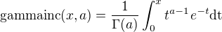 $\mathrm{gammainc}(x,a) = \frac{1}{\Gamma(a)}\int_0^xt^{a-1}e^{-t}\mathrm{dt}$