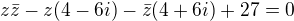 $z\bar{z}-z(4-6i)-\bar{z}(4+6i)+27=0$