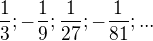 $\frac{1}{3};-\frac{1}{9};\frac{1}{27};-\frac{1}{81};...$