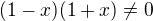 $(1-x)(1+x)\neq 0$