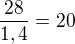 $\frac{28}{1,4}=20$