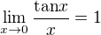 $\lim_{x \to 0} \frac{\text{tan} x}{x} = 1$