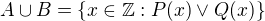 $A \cup B = \{x\in\mathbb{Z}:P(x)\vee Q(x)\}$