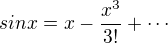 $sinx = x- \frac{x^3}{3!}+ \cdots$