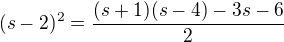 $(s-2)^2=\frac{(s+1)(s-4)-3s-6}{2}$