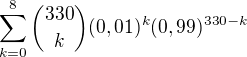 $\sum_{k=0}^8 {330\choose k} (0,01)^k (0,99)^{330-k}$