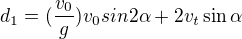 $d_1=(\frac{v_0}{g}){v_0sin2\alpha+2v_t\sin\alpha}$