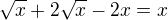 $\sqrt{x}+2\sqrt{x}-2x=x$