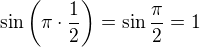 $\sin\left (\pi\cdot\frac{1}{2}\right )=\sin\frac{\pi}{2}=1$