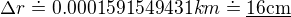 $\Delta r\doteq 0.0001591549431 km\doteq \underline{\text{16cm}}$