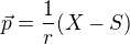 $\vec{p} = \frac{1}{r}(X-S)$