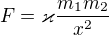 $F=\varkappa \frac{m_{1}m_{2}}{x^{2}}$