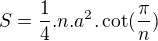 $S=\frac{1}{4}.n.a^2.\cot(\frac{\pi}{n})$