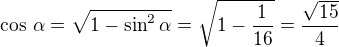 $\cos\,\alpha=\sqrt{1-\sin^2\alpha}=\sqrt{1-\frac{1}{16}}=\frac{\sqrt{15}}{4}$