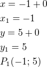 $x=-1+0\nlx_1=-1\nly=5+0\nly_1=5\nlP_1(-1;\,5)$