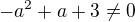 $ -a^2+a+3 \ne 0$