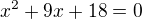 $x^2+9x+18=0$