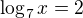 $\log_{7}x=2$