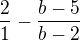 $\frac{2}{1}-\frac{b-5}{b-2}$