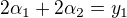 $2 \alpha_1 + 2 \alpha_2 = y_1$