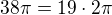 $38\pi=19\cdot 2\pi$