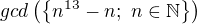 $gcd\left(\left\lbrace n^{13}-n;\ n\in{\mathbb N}\right\rbrace\right)$