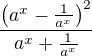 $\frac{\left(a^{x}-\frac{1}{a^{x}}\right)^{2}}{a^{x}+\frac{1}{a^{x}}}$