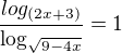 $\frac{log_{(2x+3)}}{\log_{\sqrt{9-4x}}}=1$