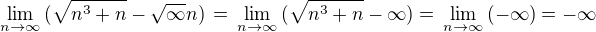 $\lim_{n\to\infty}\,(\sqrt{n^3+n}-\sqrt{\infty}n) \,=\, \lim_{n\to\infty}\,(\sqrt{n^3+n}-\infty) = \,\lim_{n\to\infty}\,(-\infty) = -\infty$