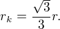 $r_k = \frac{\sqrt{3}}{3}r.$