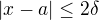 $|x-a|\leq 2\delta$