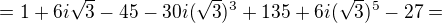 $=1+6i\sqrt{3}-45-30i(\sqrt{3})^{3}+135+6i(\sqrt{3})^{5}-27=$