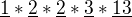 $\underline{\text{1}}*\underline{\text{2}}*\underline{\text{2}}*\underline{\text{3}}*\underline{\text{13}}$