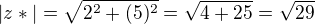 $|z*|= \sqrt{2^{2}+(5)^{2}} =\sqrt{4+25} = \sqrt{29}$