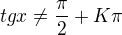 $tgx\ne\frac{\pi}{2}+K\pi$
