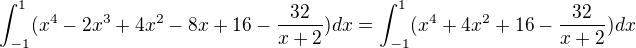 $\int_{-1}^1 (x^4-2x^3+4x^2-8x+16-\frac {32}{x+2})dx=\int_{-1}^1 (x^4+4x^2+16-\frac {32}{x+2})dx$