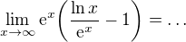 $\lim_{x\to\infty }\mathrm{e}^{x}\bigg(\frac{\ln x}{\mathrm{e}^{x}}-1\bigg)=\ldots $