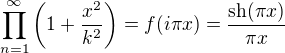 $\prod_{n=1}^\infty\left(1+\frac{x^2}{k^2}\right)=f(i\pi x)=\frac{\text{sh}(\pi x)}{\pi x}$