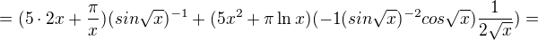 $=(5\cdot 2x+\frac{\pi}{x})(sin\sqrt{x})^{-1}+(5x^2+\pi\ln x) (-1(sin\sqrt{x})^{-2}cos\sqrt{x})\frac{1}{2\sqrt{x}})=$