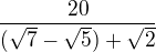 $\frac{20}{(\sqrt{7}-\sqrt{5})+\sqrt{2}}$