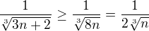 $\frac{1}{\sqrt[3]{3n+2}}\geq\frac{1}{\sqrt[3]{8n}}=\frac{1}{2\sqrt[3]{n}}$