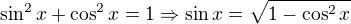 $\sin^2x+\cos^2x =1\Rightarrow \sin x=\sqrt{1-\cos^2x}$