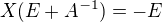 $X(E+A^{-1})=-E$