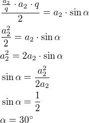 $\frac{\frac{a_2}{q}\cdot a_2\cdot q}{2}=a_2\cdot \sin \alpha\nl\frac{a_2^2}{2}=a_2\cdot \sin \alpha\nla_2^2=2a_2\cdot \sin \alpha\nl\sin \alpha=\frac{a_2^2}{2a_2}\nl\sin \alpha=\frac{1}{2}\nl\alpha=30^{\circ}$