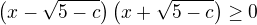 $\(x-\sqrt{5-c}\)\(x+\sqrt{5-c}\)\ge0$