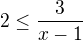 $2\leq \frac{3}{x-1}$