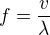 $f=\frac{v}{\lambda }$