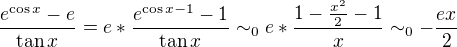 $\frac{e^{\cos x} - e}{\tan x}= e*\frac {e^{\cos x -1}-1}{\tan x}\sim_0 e* \frac{1-\frac {x^2}2 -1}x \sim_0 - \frac {ex}2$