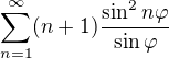$\sum_{n=1}^{\infty }(n+1)^{}\frac{\sin ^{2}n\varphi }{\sin \varphi }$