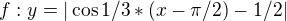 $f:y=|\cos1/3*(x-\pi /2)-1/2|$